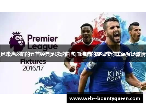 足球迷必听的五首经典足球歌曲 热血沸腾的旋律带你重温赛场激情 足球迷必听的五首经典足球歌曲 热血沸腾的旋律带你重温赛场激情