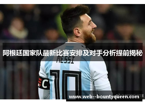 阿根廷国家队最新比赛安排及对手分析提前揭秘