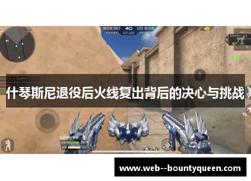 什琴斯尼退役后火线复出背后的决心与挑战 什琴斯尼退役后火线复出背后的决心与挑战