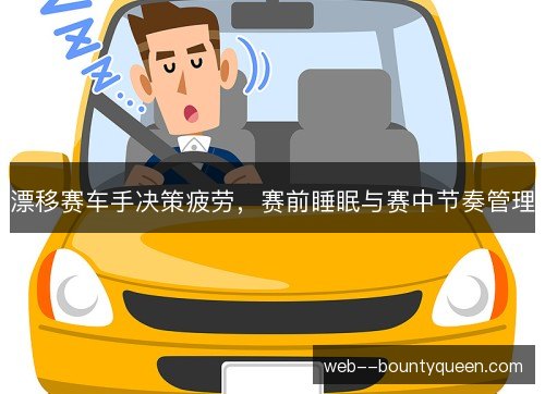 漂移赛车手决策疲劳,赛前睡眠与赛中节奏管理 漂移赛车手决策疲劳,赛前睡眠与赛中节奏管理