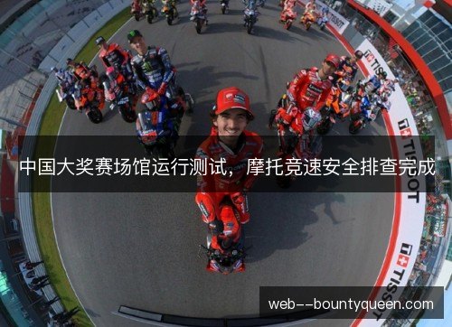 中国大奖赛场馆运行测试，摩托竞速安全排查完成